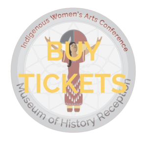 INDIGENOUS WOMEN'S ARTS CONFERENCE, TICKETS, DINNER, RECEPTION